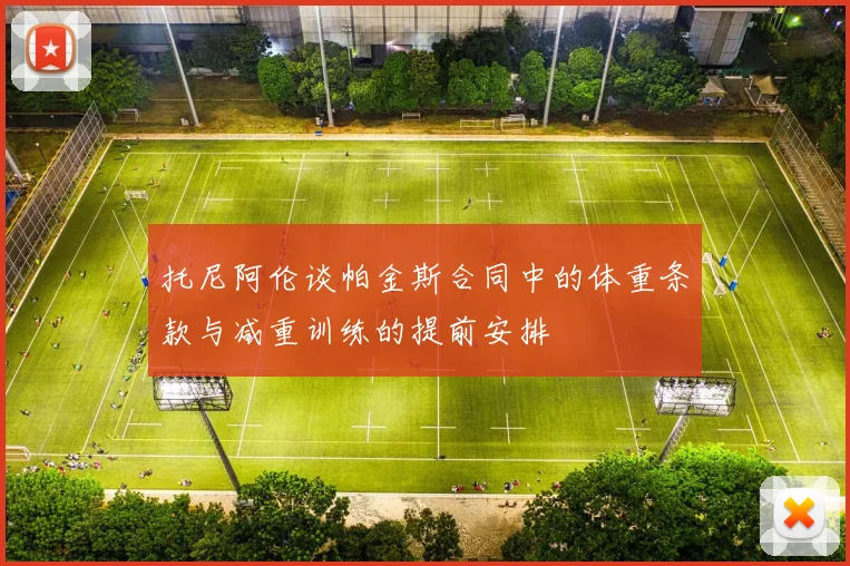 托尼阿伦谈帕金斯合同中的体重条款与减重训练的提前安排